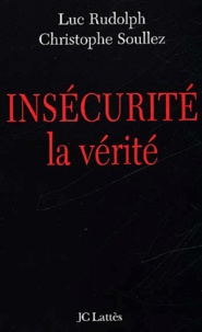 Luc Rudolph et Christophe Soullez - Insecurite, La Verite !.