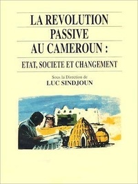 Luc Sindjoun - La révolution passive au Cameroun - État, société et changement.