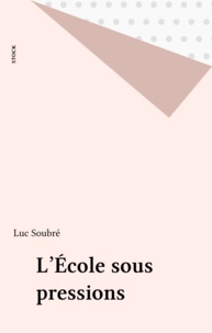 Luc Soubré - L'école sous pressions.