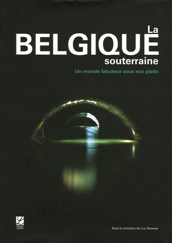 Luc Stévens et Guy Deflandre - La Belgique souterraine - Un monde fabuleux sous nos pieds.