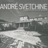 Luc Svetchine - André Svetchine - Regard d'un architecte sur son oeuvre.