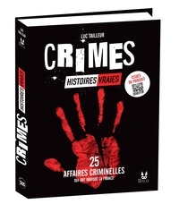Luc Tailleur - Crimes : Histoires vraies - 25 affaires criminelles qui ont marqué la France.