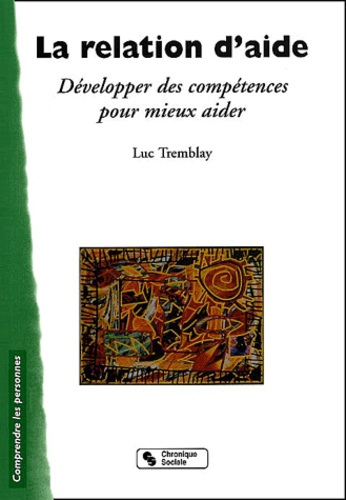 Luc Tremblay - La Relation D'Aide. Developper Des Competences Pour Mieux Aider.