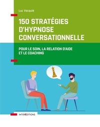 Luc Vacquié - 150 stratégies d'hypnose conversationnelle - Pour le soin, la relation d'aide et le coaching.