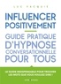 Luc Vacquié - Influencer positivement - Guide pratique d'hypnose conversationnelle pour tous.