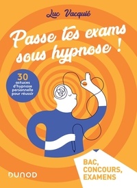 Luc Vacquié - Passe tes exams sous hypnose ! - 30 astuces d'hypnose personnelle pour réussir.