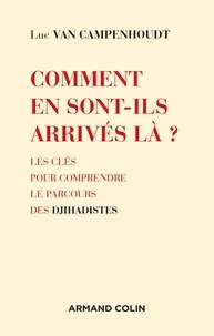 Luc Van Campenhoudt - Comment en sont-ils arrivés là ? - Les clés pour comprendre des djihadistes.