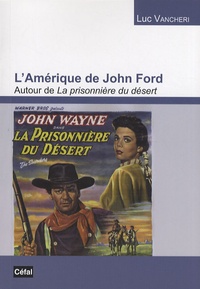 Luc Vancheri - L'Amérique de John Ford - Autour de La prisonnière du désert.