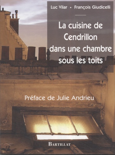 Luc Vilar et François Giudicelli - La cuisine de Cendrillon dans une chambre sous les toits.