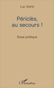 Luc Voirin - Périclès, au secours ! - Essai politique.