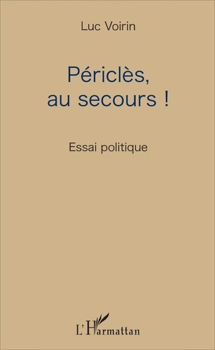 Luc Voirin - Périclès, au secours ! - Essai politique.