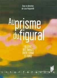 Luca Acquarelli - Au prisme figural - Le sens des images entre forme et force.