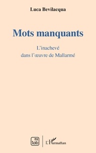 Luca Bevilacqua - Mots manquants - L'inachevé dans l'oeuvre de Mallarmé.