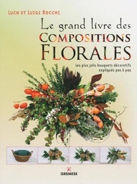 Luca Bocchi et Luigi Bocchi - Le grand livre des compositions florales - Les plus jolis bouquets décoratifs expliqués pas à pas.