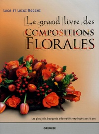 Luca Bocchi et Luigi Bocchi - Le grand livre des Compositions Florales.