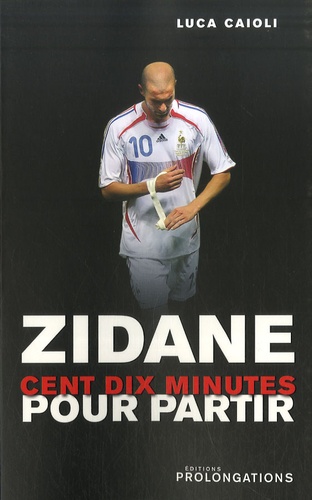 Zidane - 110 Minutes pour partir de Luca Caioli - Livre - Decitre