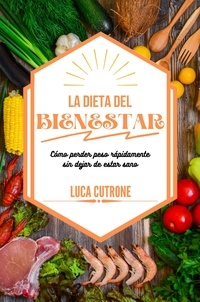  Luca Cutrone - La dieta del bienestar: cómo perder peso rápidamente sin dejar de estar sano.