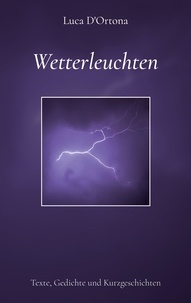 Luca D'Ortona - Wetterleuchten - Texte, Gedichte und Kurzgeschichten.