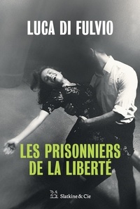 Luca Di Fulvio et Elsa Damien - Les prisonniers de la liberté.