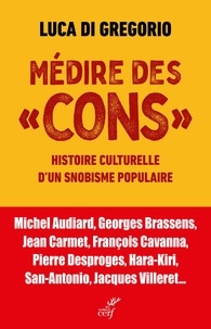 Luca Di Gregorio - Médire des cons - Histoire culturelle d'un snobisme populaire.