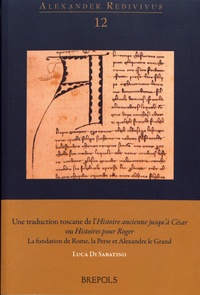 Luca Di Sabatino - Une traduction toscane de l'Histoire ancienne jusqu'à César ou Histoires pour Roger - La fondation de Rome, la Perse et Alexandre le Grand.