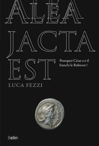 Alea jacta est. Pourquoi César a-t-il franchi le Rubicon ?