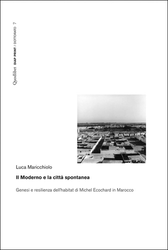 Luca Maricchiolo - Il Moderno e la città spontanea - Genesi e resilienza dell’habitat di Michel Ecochard in Marocco.
