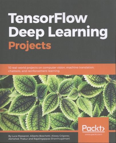 TensorFlow Deep Learning Projects. 10 real-world projects on computer vision, machine transition, chatbots, and reinforcement learning
