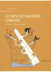 Luca Merlini - Le pays des maisons longues - Et autres trajectoires.