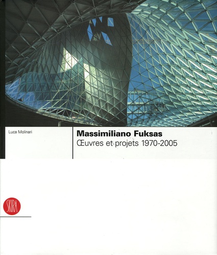Luca Molinari - Massimiliano Fuksas - Oeuvres et projets 1970-2005.