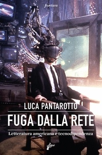 Luca Pantarotto - Fuga dalla rete - Letteratura americana e tecnodipendenza.
