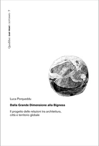 Luca Porqueddu - Dalla Grande Dimensione alla Bigness - Il progetto delle relazioni tra architettura, città e territorio globale.
