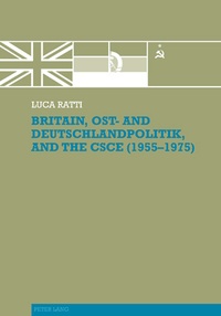Luca Ratti - Britain, Ost- and Deutschlandpolitik, and the CSCE (1955-1975).