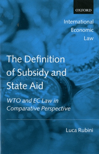 Luca Rubini - The Definition of Subsidy and State Aid : WTO and EC Law in Comparative Perspective.
