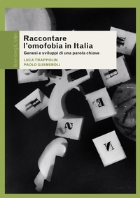 Luca Trappolin et Paolo Gusmeroli - Raccontare l'omofobia in Italia - Genesi e sviluppi di una parola chiave.