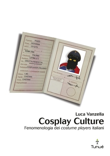 Luca Vanzella - Cosplay Culture. Fenomenologia dei costume players italiani.
