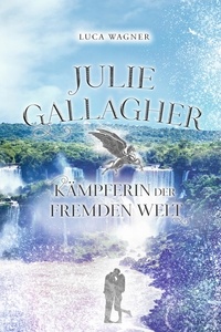 Luca Wagner - Julie Gallagher - Kämpferin der Fremden Welt.