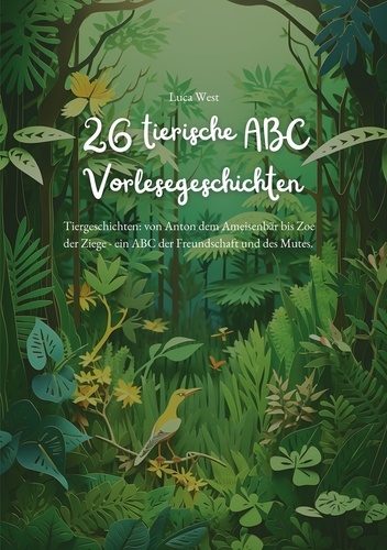 26 tierische ABC Vorlesegeschichten. Tiergeschichten: von Anton dem Ameisenbär bis Zoe der Ziege - ein ABC der Freundschaft und des Mutes