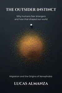 The Outsider Instinct: Why Humans Fear Strangers and How That Shaped Our World. Migration and the Origins of Xenophobia