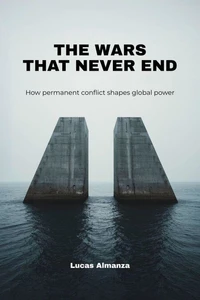 The Wars That Never End: How Permanent Conflict Shapes Global Power