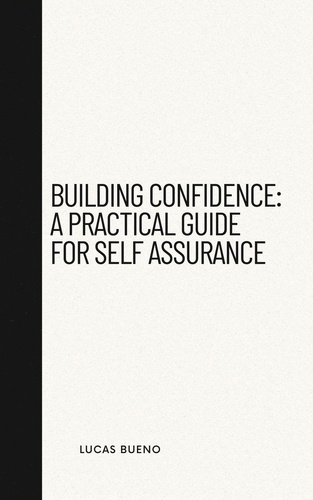  Lucas Bueno - Building Confidence: A Practical Guide for Self Assurance.