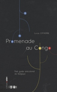 Lucas Catherine - Promenade au Congo - Petit guide anticolonial de Belgique.