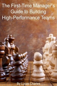 Epub ebook téléchargements gratuits The First-Time Manager’s Guide to Building High-Performance Teams - Leadership, #3 par Lucas Charles (French Edition)