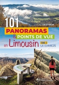Lucas Destrem - 101 panoramas et points de vue en Limousin : la Corrèze.