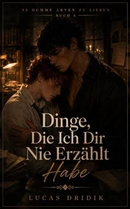 33 Dumme Arten Zu Lieben: Dinge, Die Ich Dir Nie Erzählt Habe