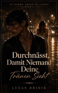 33 Dumme Arten Zu Lieben: Durchnässt, Damit Niemand Deine Tränen Sieht
