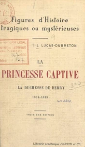 La princesse captive : la duchesse de Berry, 1832-1833