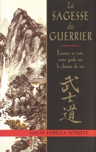 Lucas Estrella Schultz - La sagesse du guerrier - Écoutez sa voix, votre guide sur le chemin de vie.