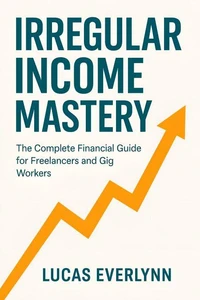 IRREGULAR INCOME MASTERY: The Complete Financial Guide for Freelancers and Gig Workers