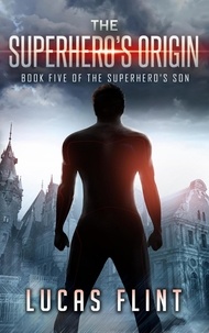  Lucas Flint - The Superhero's Origin - The Superhero's Son, #5.